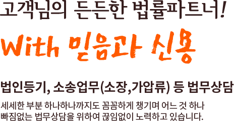 고객님의 든든한 법률파트너! with 믿음과 신용 법인등기, 소송업무 등 법무상담